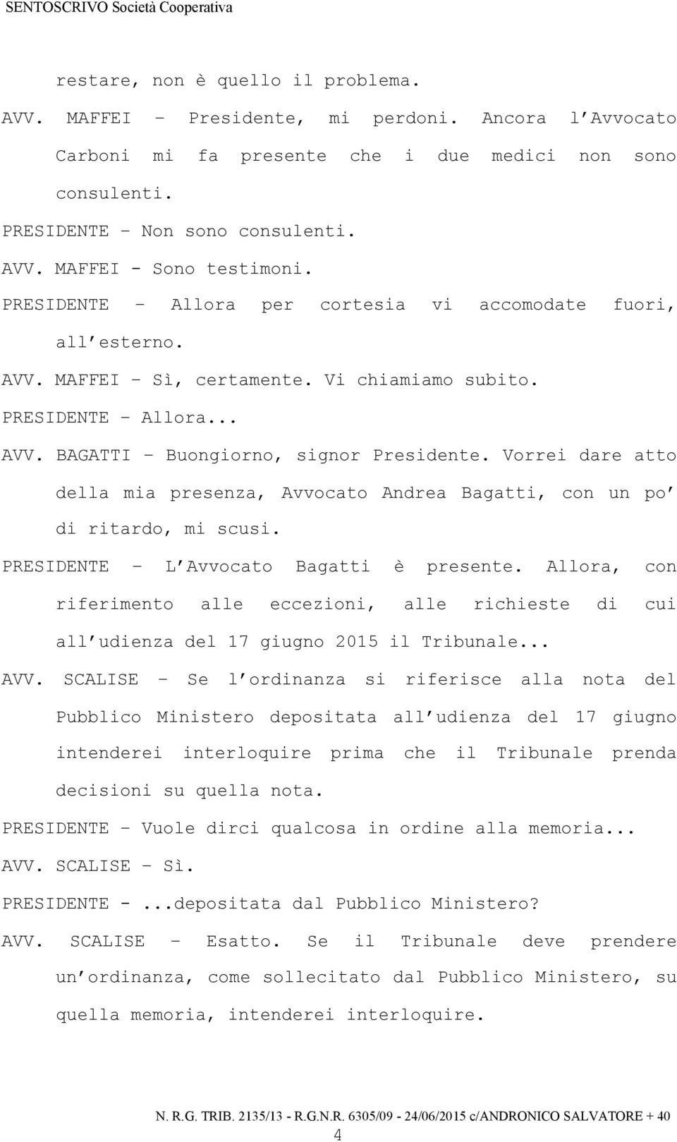 Vorrei dare atto della mia presenza, Avvocato Andrea Bagatti, con un po di ritardo, mi scusi. PRESIDENTE L Avvocato Bagatti è presente.