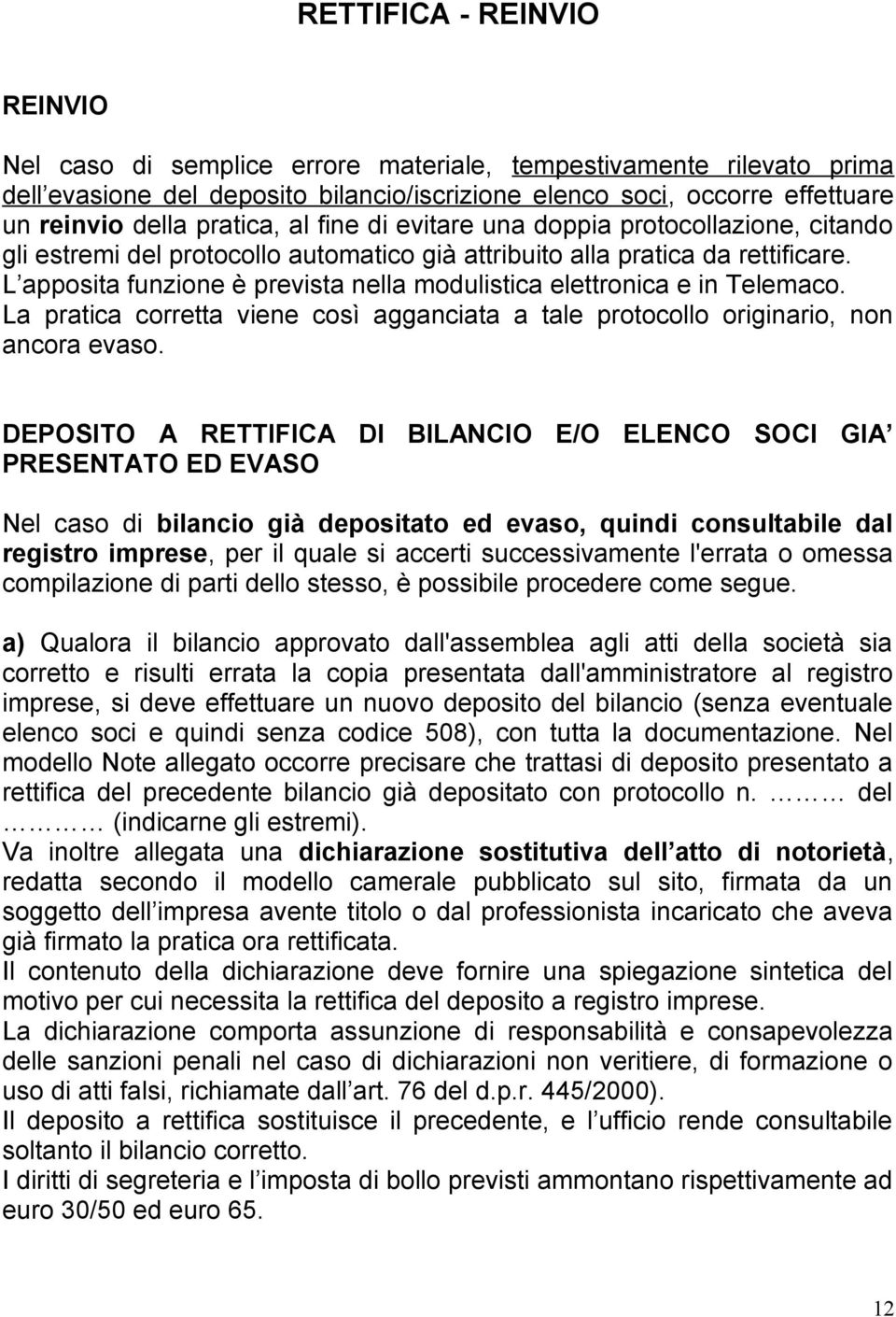 L apposita funzione è prevista nella modulistica elettronica e in Telemaco. La pratica corretta viene così agganciata a tale protocollo originario, non ancora evaso.