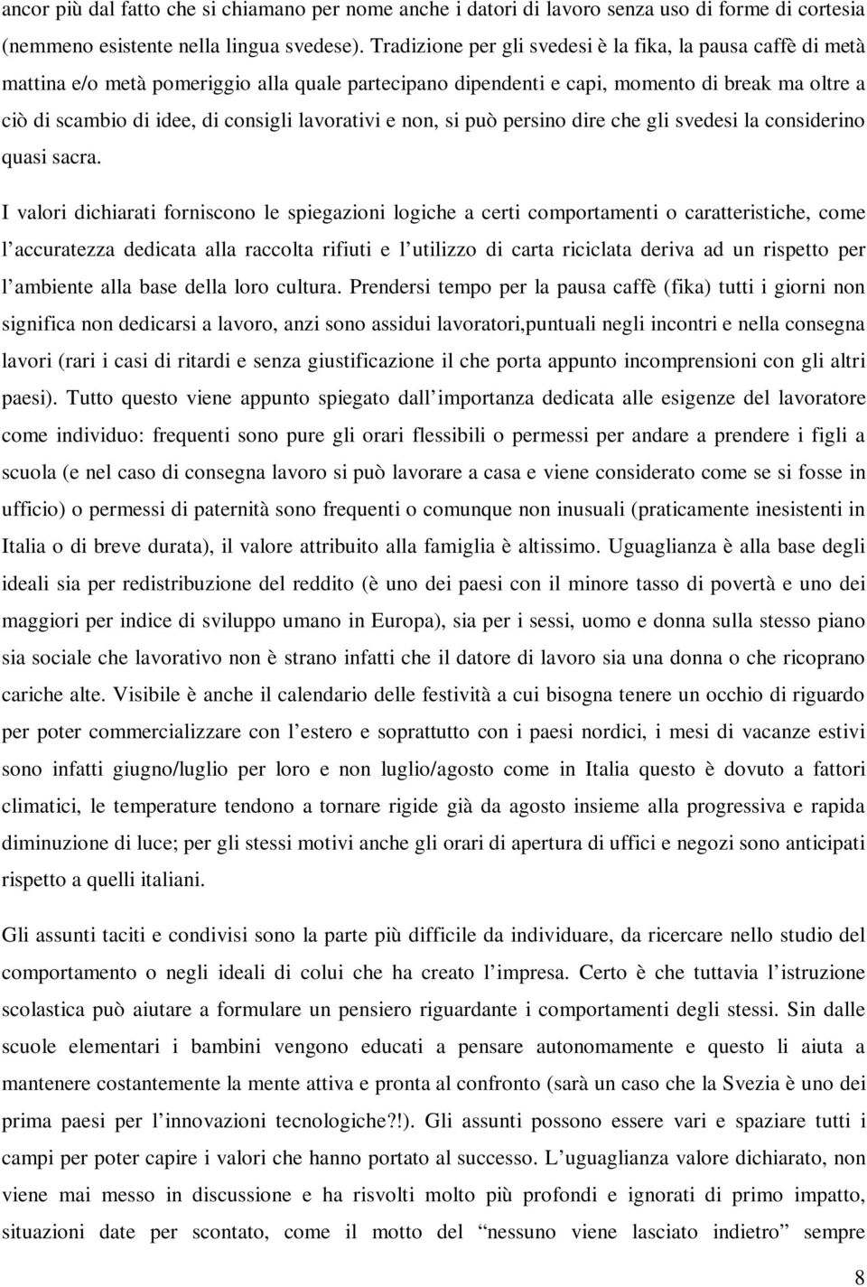 lavorativi e non, si può persino dire che gli svedesi la considerino quasi sacra.