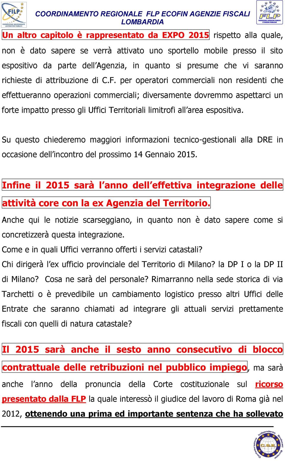 per operatori commerciali non residenti che effettueranno operazioni commerciali; diversamente dovremmo aspettarci un forte impatto presso gli Uffici Territoriali limitrofi all area espositiva.