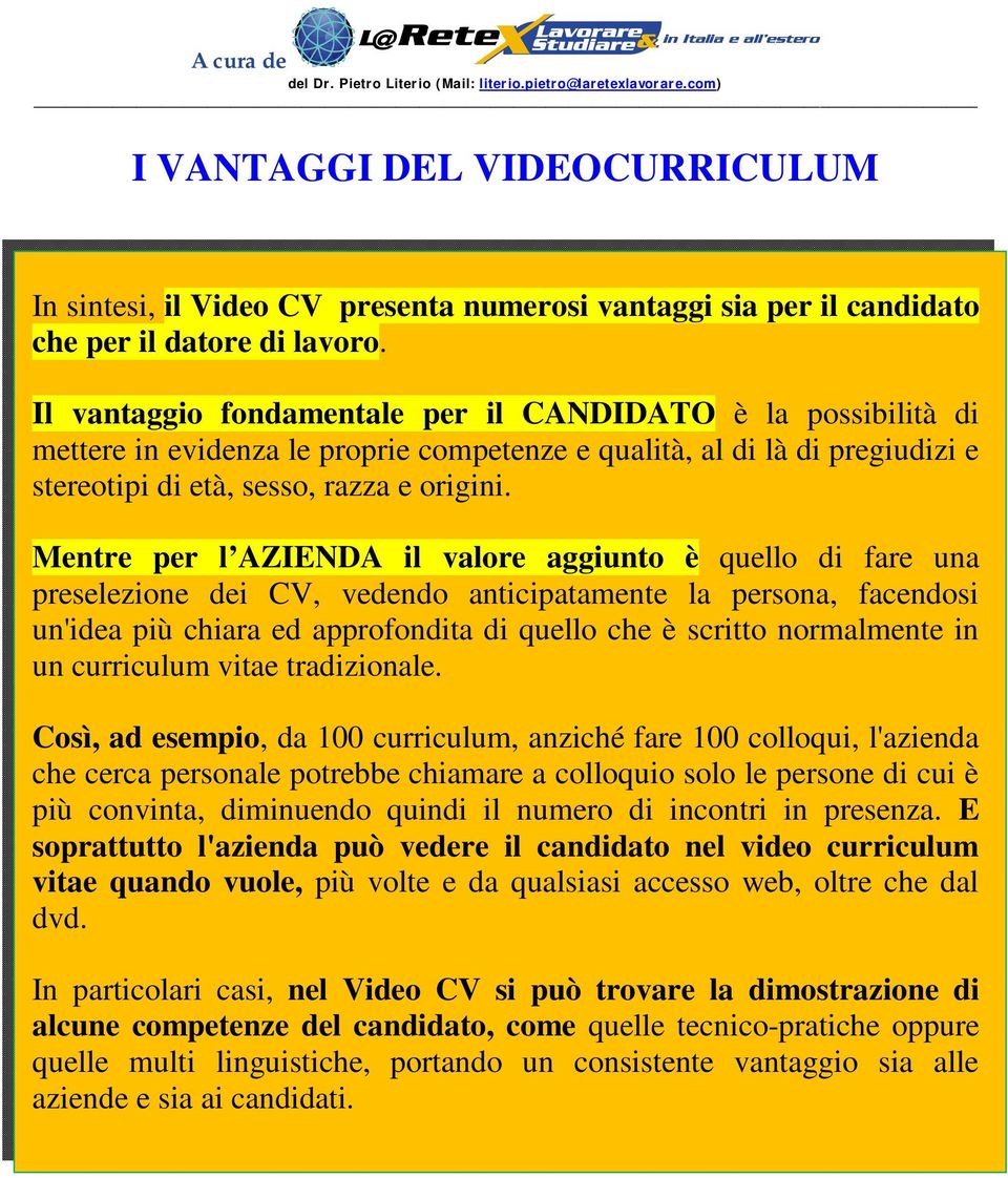 Mentre per l AZIENDA il valore aggiunto è quello di fare una preselezione dei CV, vedendo anticipatamente la persona, facendosi un'idea più chiara ed approfondita di quello che è scritto normalmente