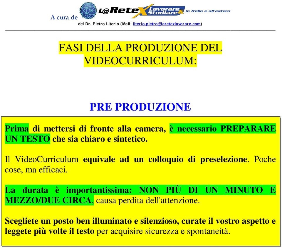 La durata è importantissima: NON PIÙ DI UN MINUTO E MEZZO/DUE CIRCA, causa perdita dell'attenzione.