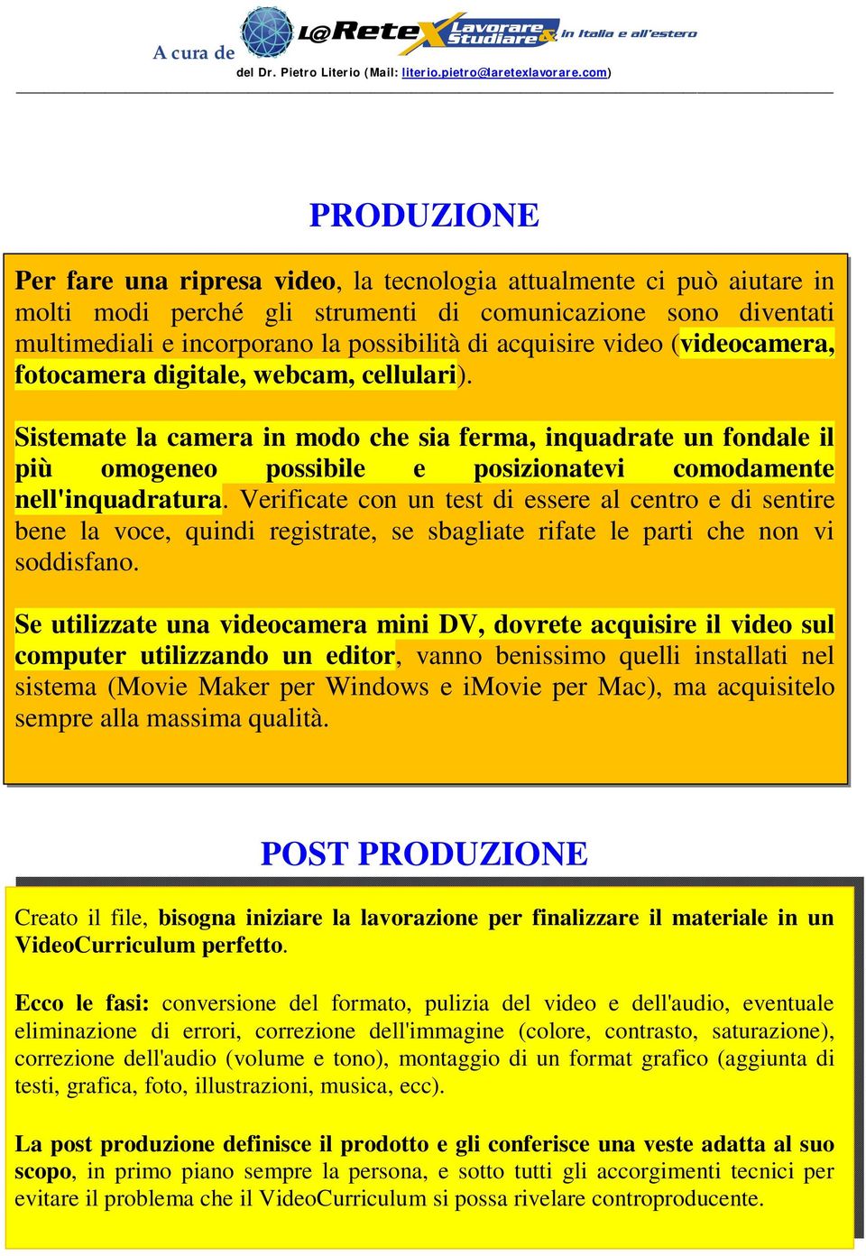 Sistemate la camera in modo che sia ferma, inquadrate un fondale il più omogeneo possibile e posizionatevi comodamente nell'inquadratura.