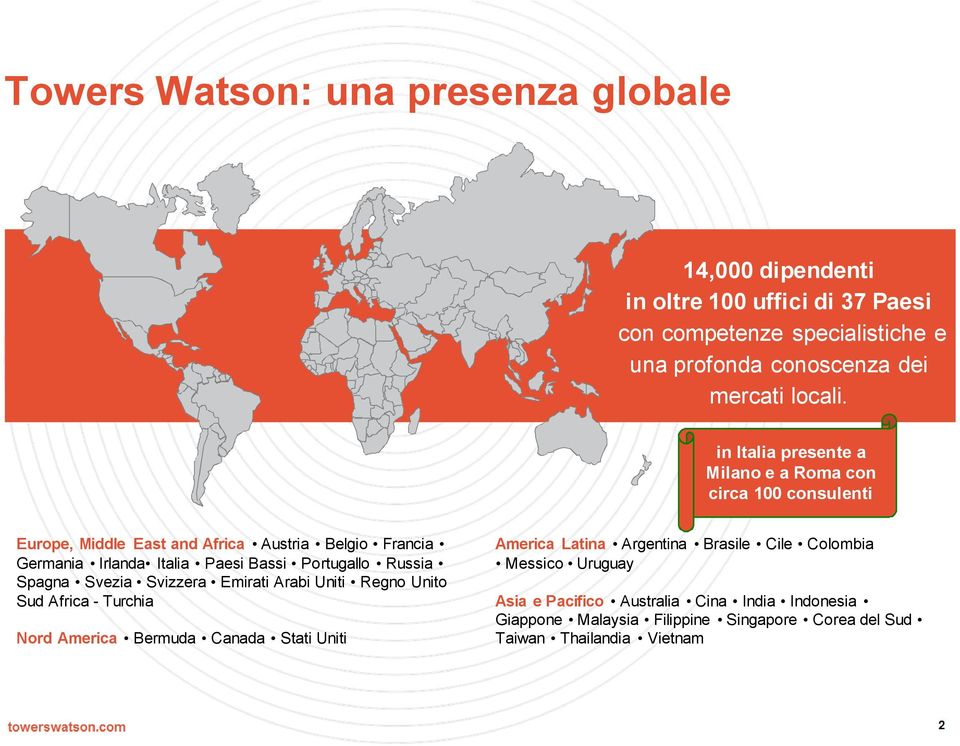 in Italia presente a Milano e a Roma con circa 100 consulenti Europe, Middle East and Africa Austria Belgio Francia Germania Irlanda Italia Paesi Bassi