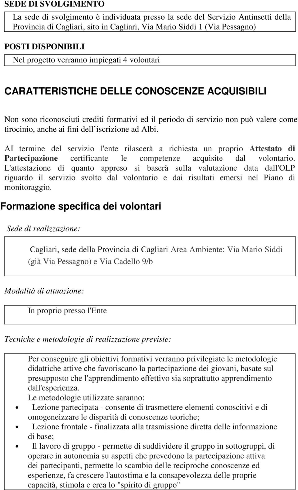 dell iscrizione ad Albi. AI termine del servizio l'ente rilascerà a richiesta un proprio Attestato di Partecipazione certificante le competenze acquisite dal volontario.