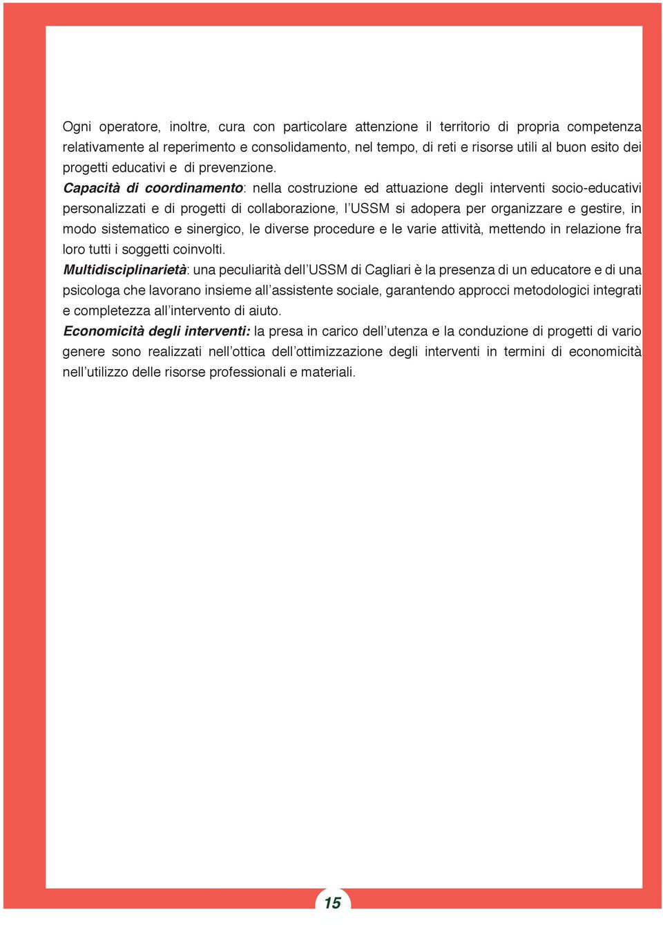 Capacità di coordinamento: nella costruzione ed attuazione degli interventi socio-educativi personalizzati e di progetti di collaborazione, l USSM si adopera per organizzare e gestire, in modo