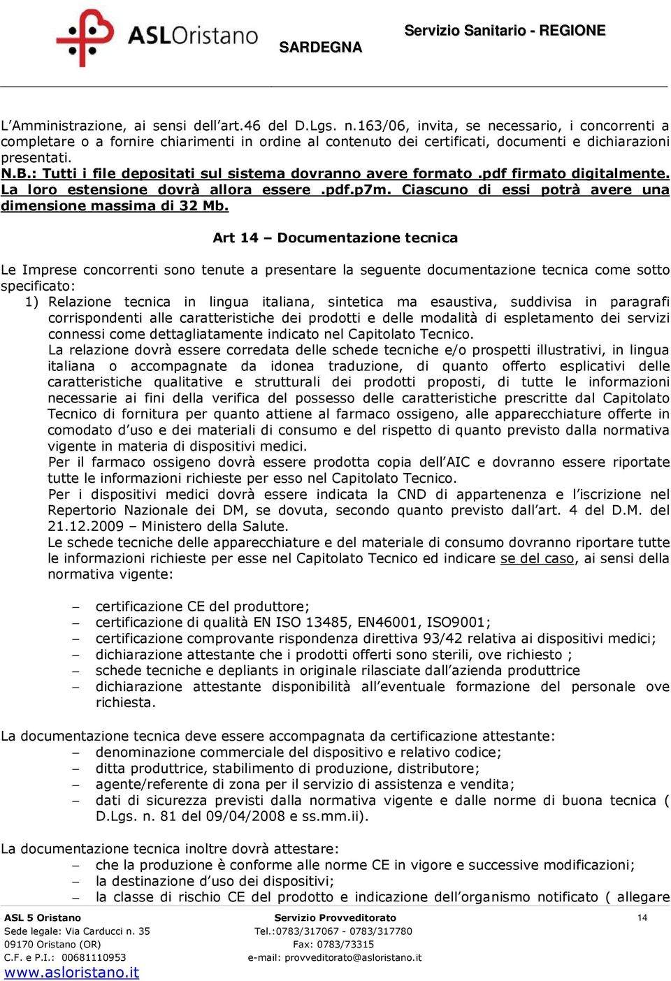 : Tutti i file depositati sul sistema dovranno avere formato.pdf firmato digitalmente. La loro estensione dovrà allora essere.pdf.p7m. Ciascuno di essi potrà avere una dimensione massima di 32 Mb.