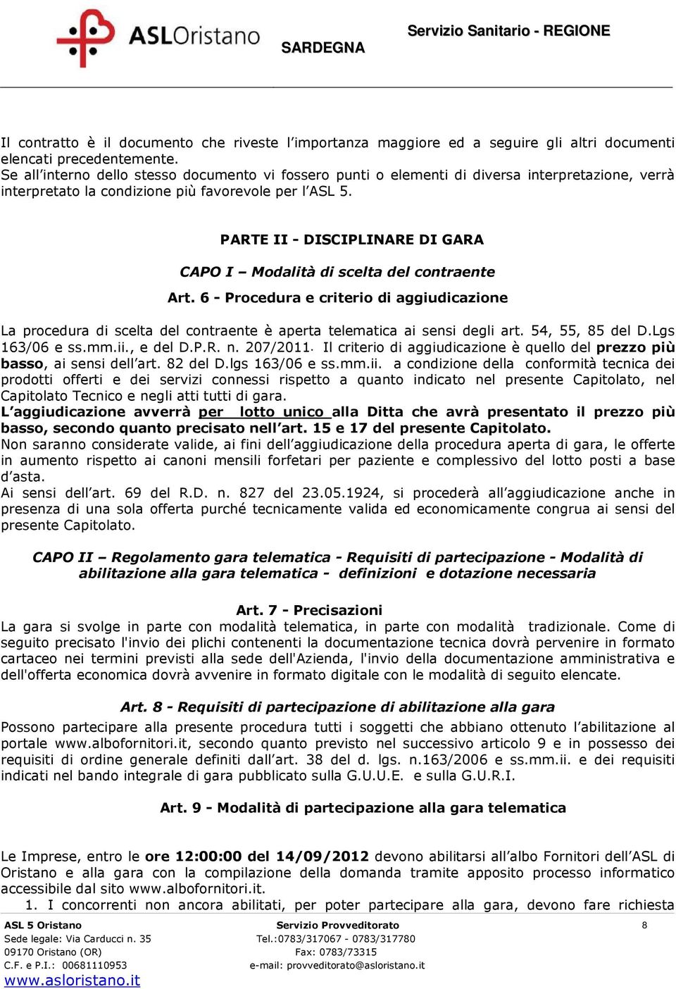 PARTE II - DISCIPLINARE DI GARA CAPO I Modalità di scelta del contraente Art. 6 - Procedura e criterio di aggiudicazione La procedura di scelta del contraente è aperta telematica ai sensi degli art.