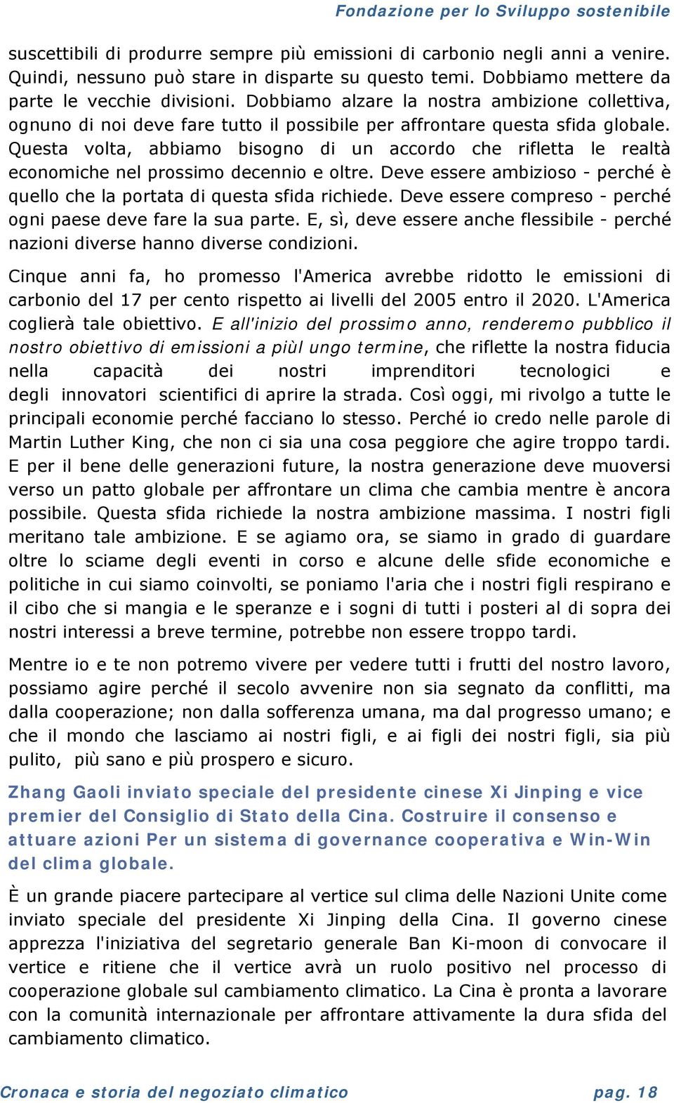 Questa volta, abbiamo bisogno di un accordo che rifletta le realtà economiche nel prossimo decennio e oltre. Deve essere ambizioso - perché è quello che la portata di questa sfida richiede.