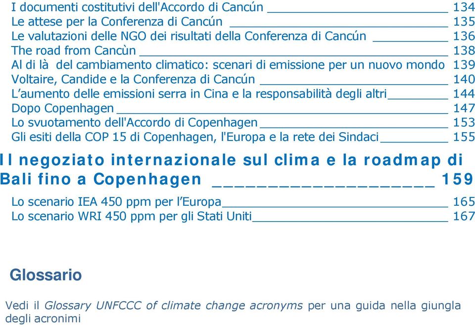 Copenhagen 147 Lo svuotamento dell'accordo di Copenhagen 153 Gli esiti della COP 15 di Copenhagen, l'europa e la rete dei Sindaci 155 Il negoziato internazionale sul clima e la roadmap di Bali fino a