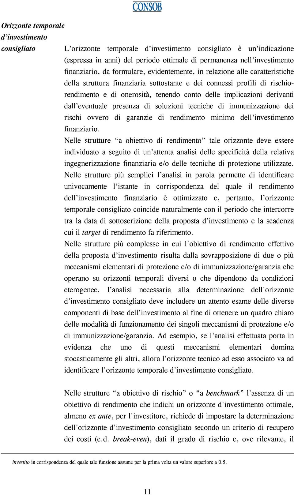 derivanti dall eventuale presenza di soluzioni tecniche di immunizzazione dei rischi ovvero di garanzie di rendimento minimo dell investimento finanziario.