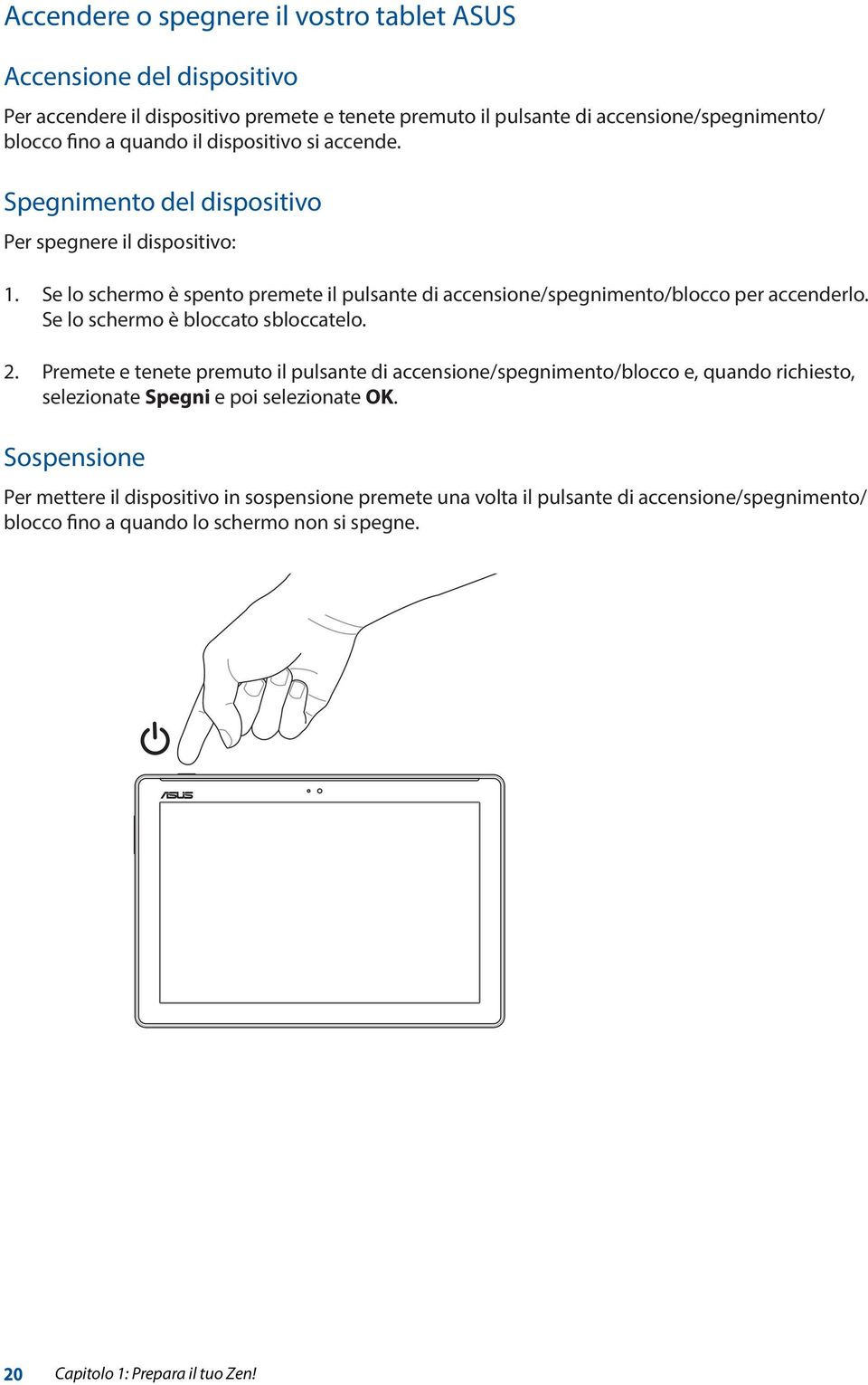 Se lo schermo è spento premete il pulsante di accensione/spegnimento/blocco per accenderlo. Se lo schermo è bloccato sbloccatelo. 2.