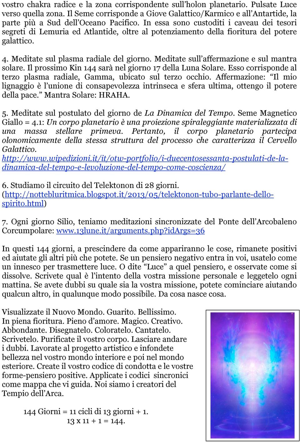 In essa sono custoditi i caveau dei tesori segreti di Lemuria ed Atlantide, oltre al potenziamento della fioritura del potere galattico. 4. Meditate sul plasma radiale del giorno.