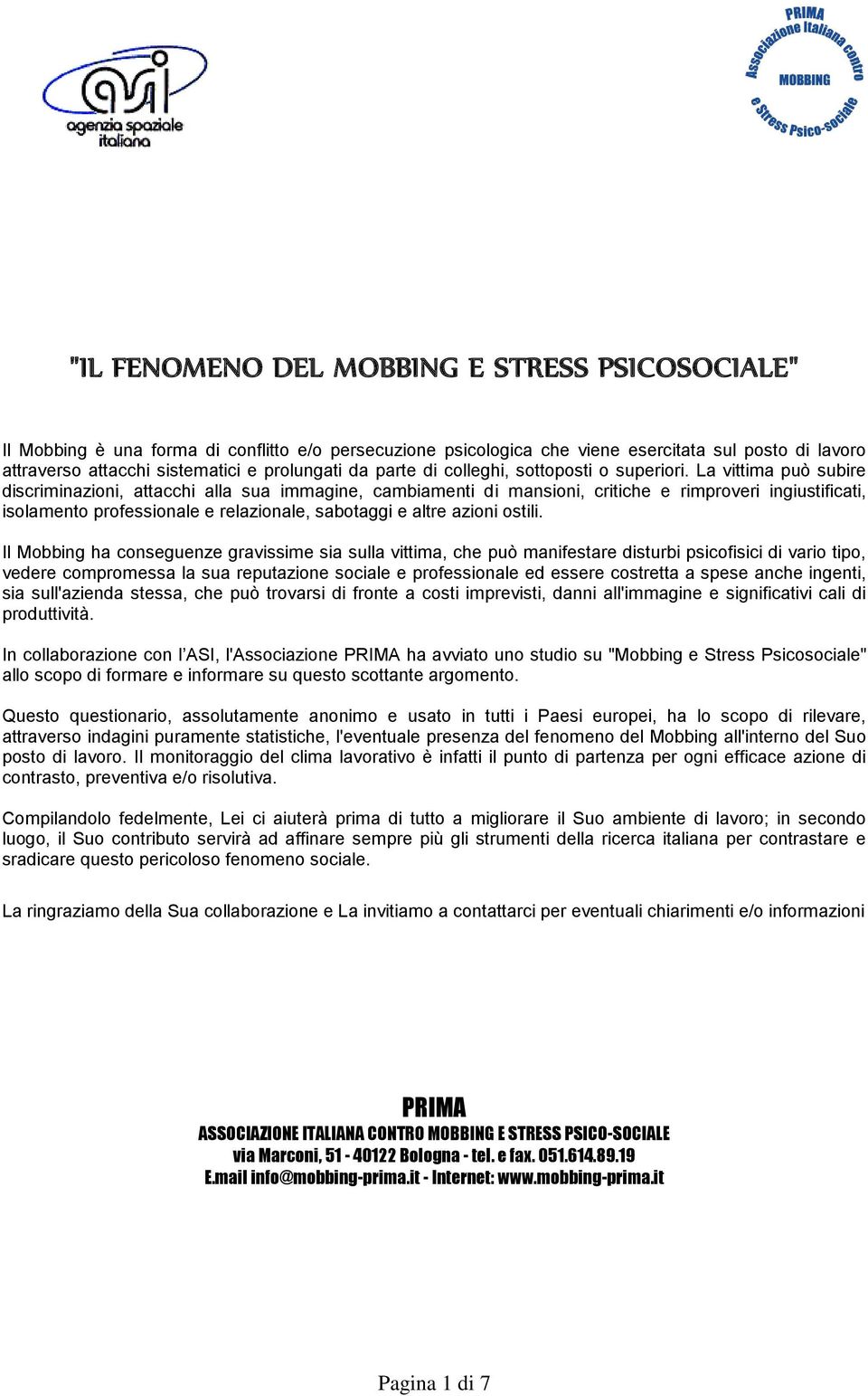 La vittima può subire discriminazioni, attacchi alla sua immagine, cambiamenti di mansioni, critiche e rimproveri ingiustificati, isolamento professionale e relazionale, sabotaggi e altre azioni