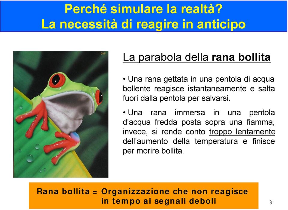 bollente reagisce istantaneamente e salta fuori dalla pentola per salvarsi.