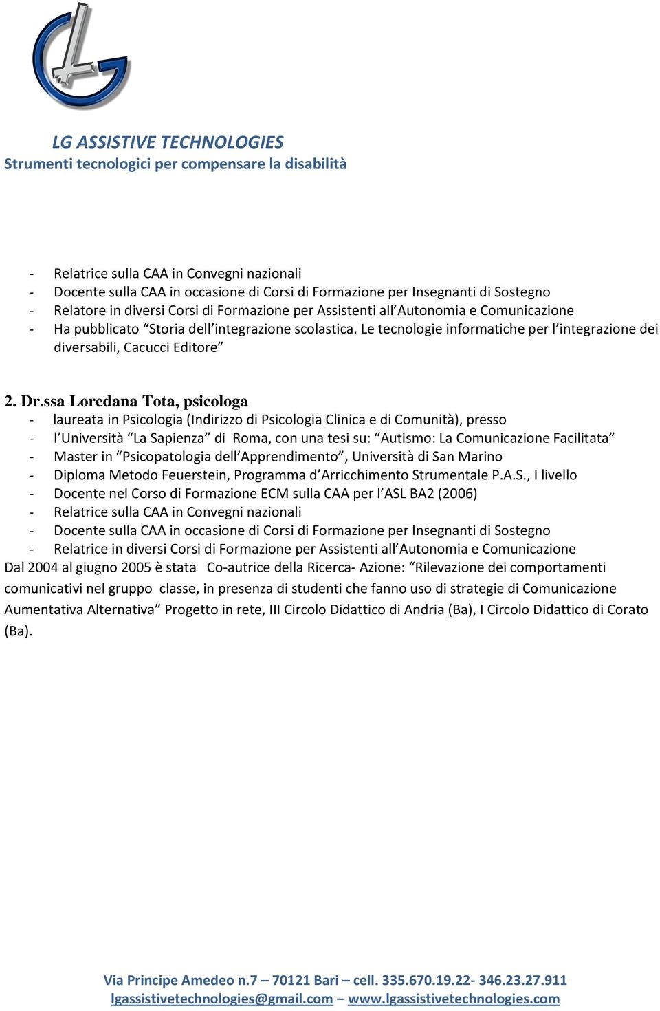 ssa Loredana Tota, psicologa - laureata in Psicologia (Indirizzo di Psicologia Clinica e di Comunità), presso - l Università La Sapienza di Roma, con una tesi su: Autismo: La Comunicazione Facilitata