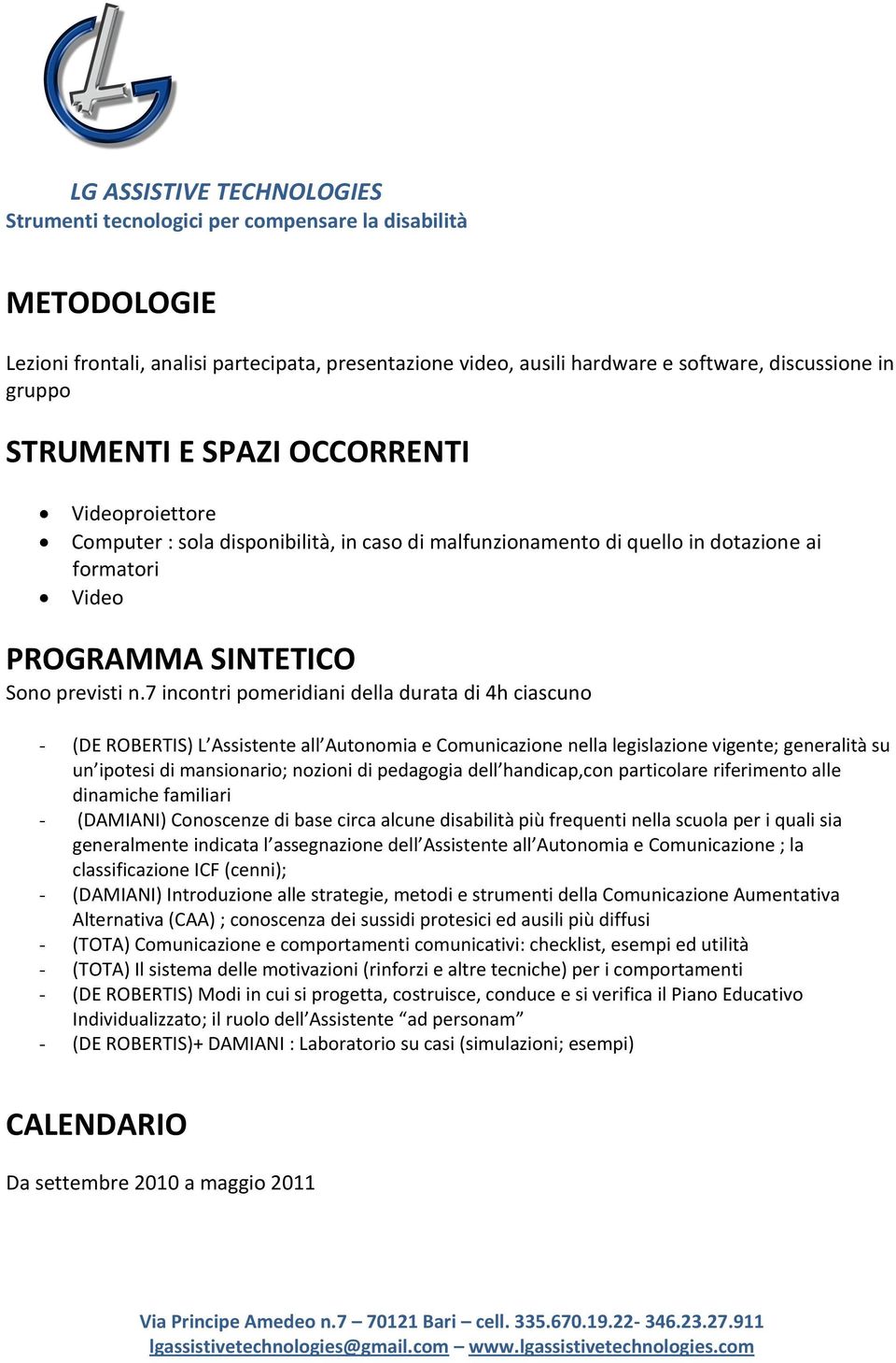 7 incontri pomeridiani della durata di 4h ciascuno - (DE ROBERTIS) L Assistente all Autonomia e Comunicazione nella legislazione vigente; generalità su un ipotesi di mansionario; nozioni di pedagogia