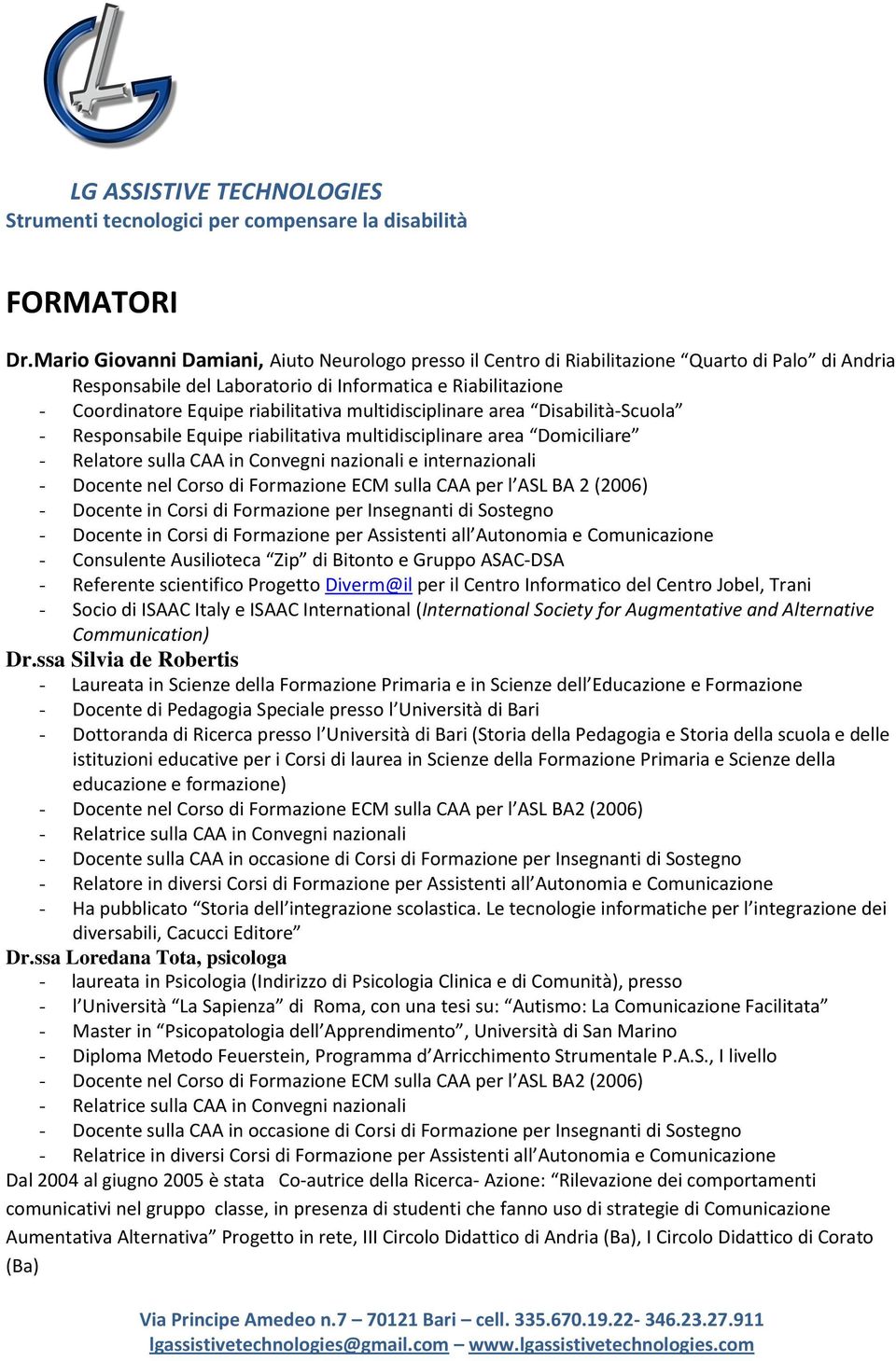 multidisciplinare area Disabilità-Scuola - Responsabile Equipe riabilitativa multidisciplinare area Domiciliare - Relatore sulla CAA in Convegni nazionali e internazionali - Docente nel Corso di