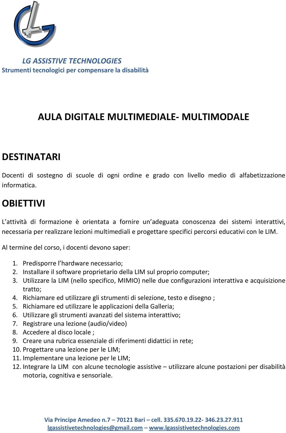 le LIM. Al termine del corso, i docenti devono saper: 1. Predisporre l hardware necessario; 2. Installare il software proprietario della LIM sul proprio computer; 3.