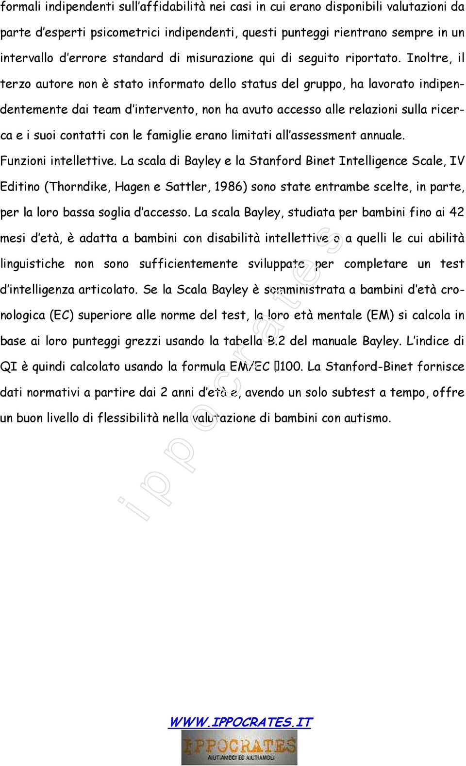 Inoltre, il terzo autore non è stato informato dello status del gruppo, ha lavorato indipendentemente dai team d intervento, non ha avuto accesso alle relazioni sulla ricerca e i suoi contatti con le