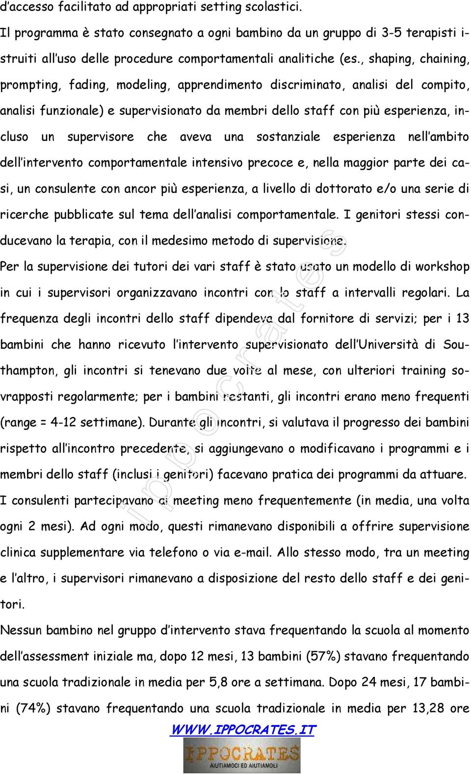 supervisore che aveva una sostanziale esperienza nell ambito dell intervento comportamentale intensivo precoce e, nella maggior parte dei casi, un consulente con ancor più esperienza, a livello di