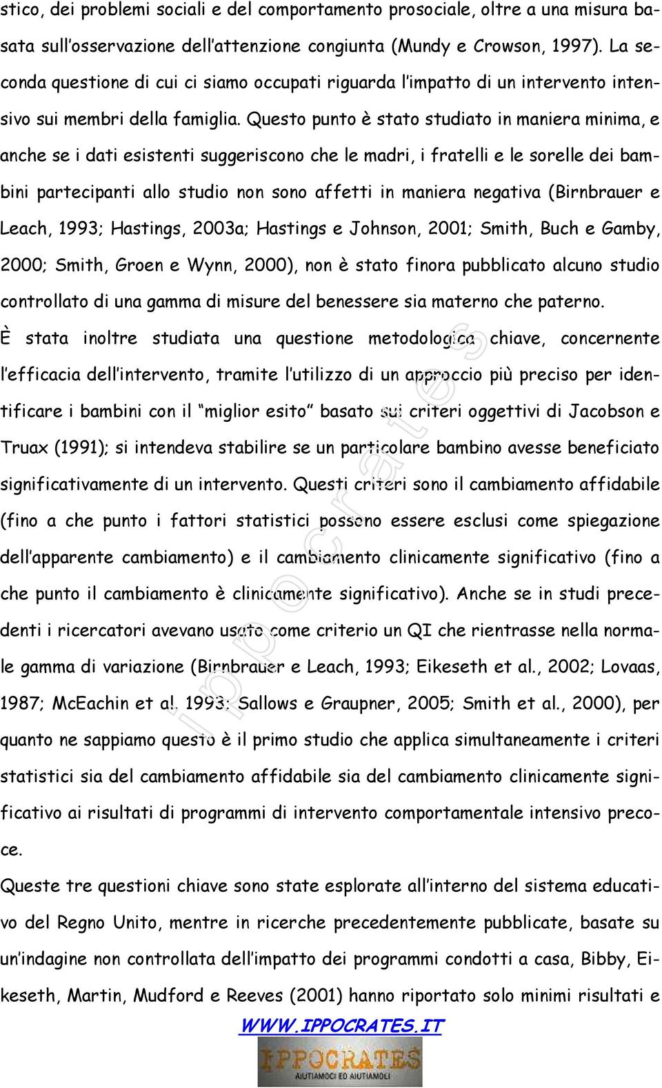 Questo punto è stato studiato in maniera minima, e anche se i dati esistenti suggeriscono che le madri, i fratelli e le sorelle dei bambini partecipanti allo studio non sono affetti in maniera