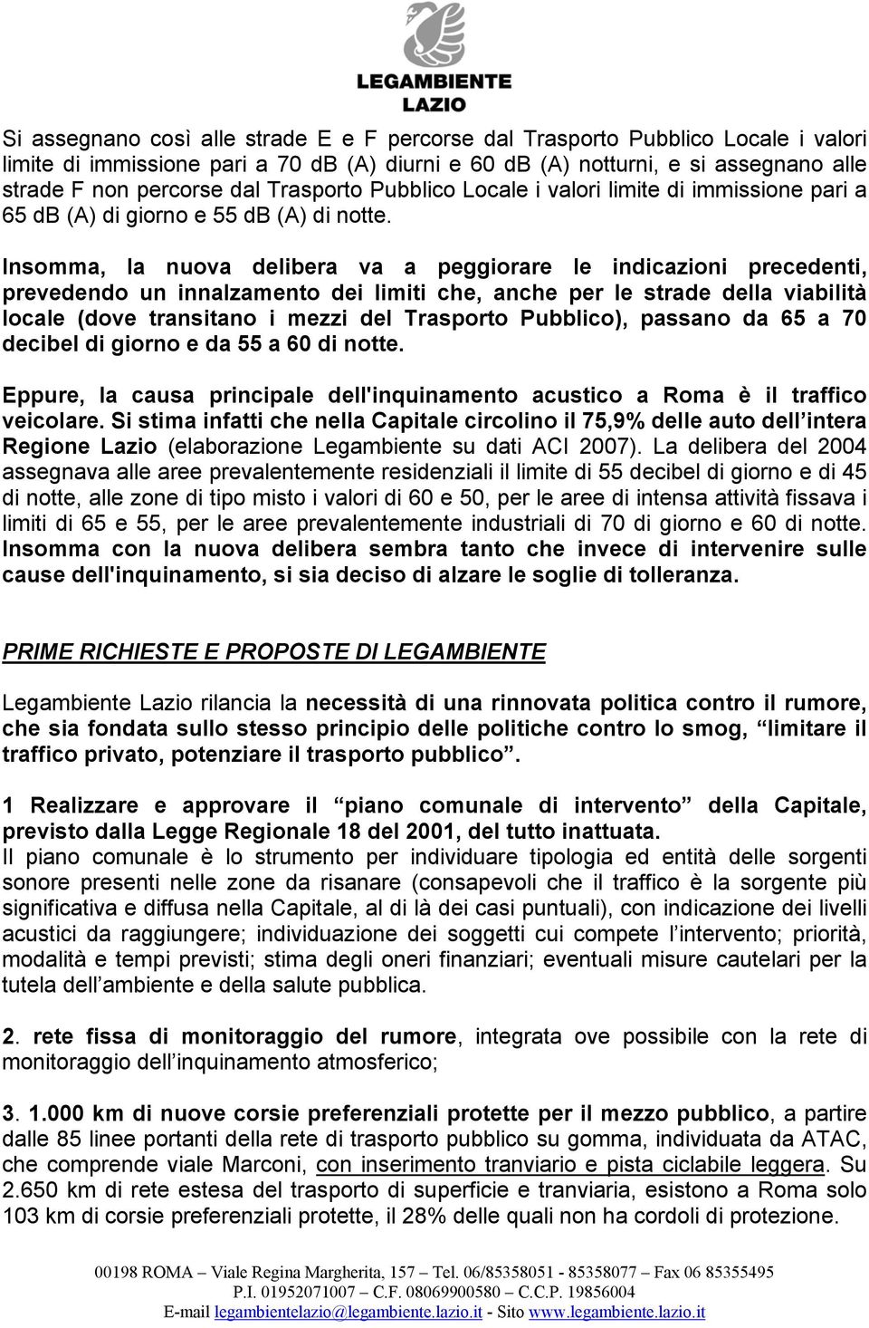 Insomma, la nuova delibera va a peggiorare le indicazioni precedenti, prevedendo un innalzamento dei limiti che, anche per le strade della viabilità locale (dove transitano i mezzi del Trasporto