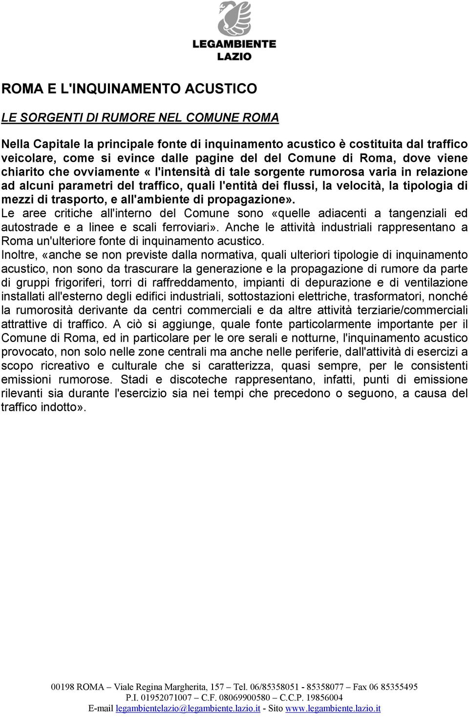 di mezzi di trasporto, e all'ambiente di propagazione». Le aree critiche all'interno del Comune sono «quelle adiacenti a tangenziali ed autostrade e a linee e scali ferroviari».