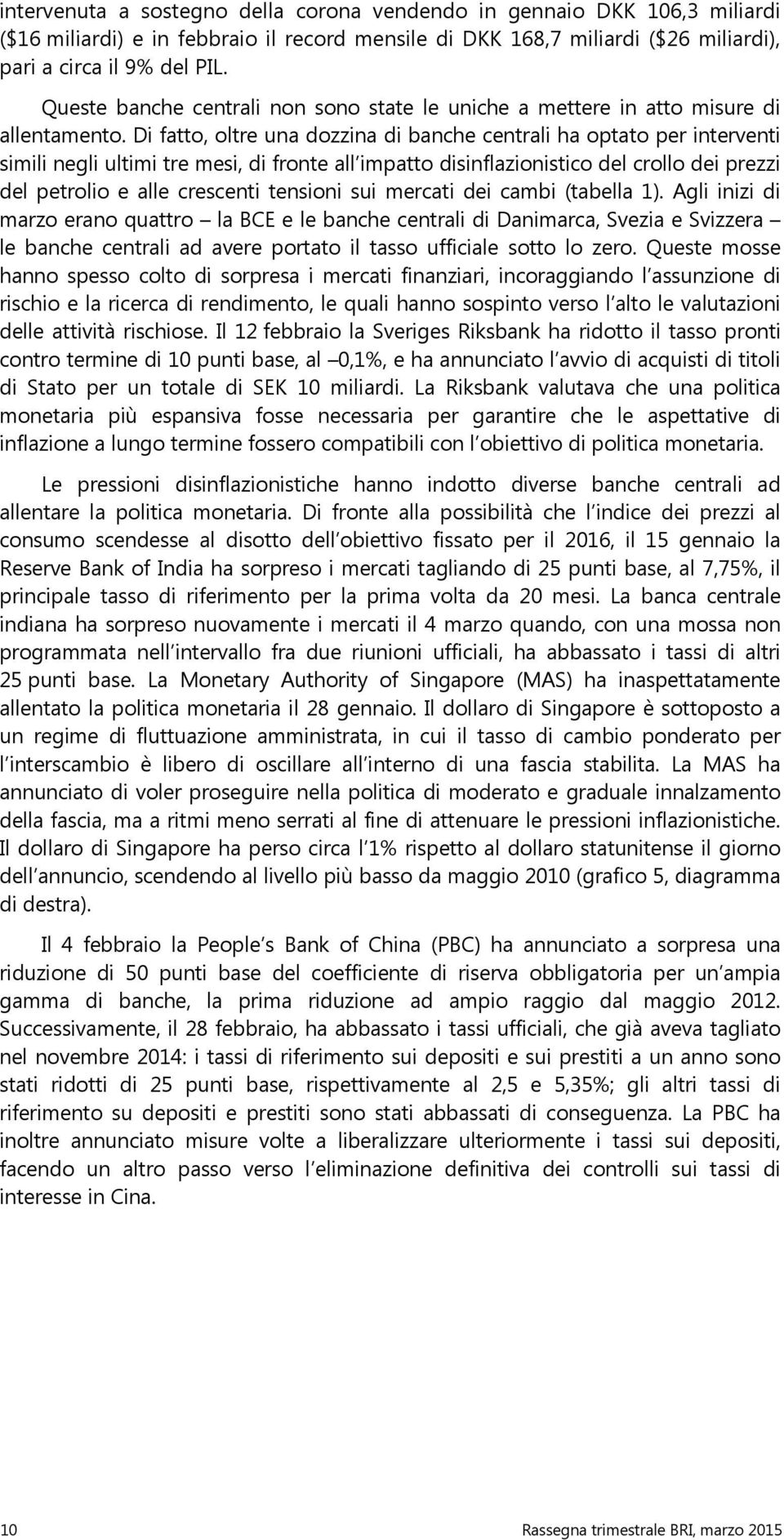 Di fatto, oltre una dozzina di banche centrali ha optato per interventi simili negli ultimi tre mesi, di fronte all impatto disinflazionistico del crollo dei prezzi del petrolio e alle crescenti