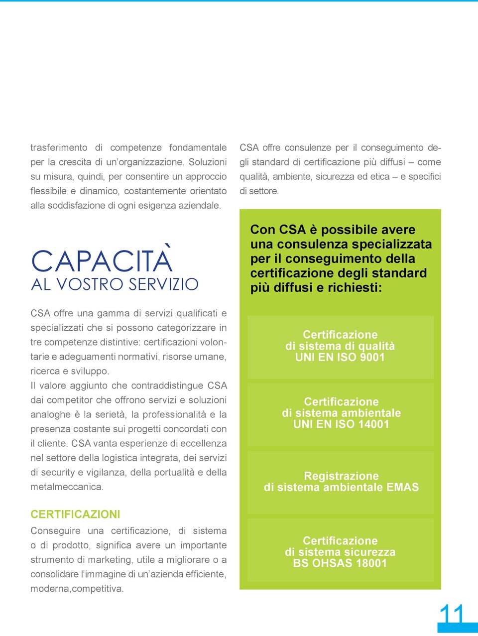 CAPACITAà AL VOSTRO SERVIZIO CSA offre una gamma di servizi qualificati e specializzati che si possono categorizzare in tre competenze distintive: certificazioni volontarie e adeguamenti normativi,