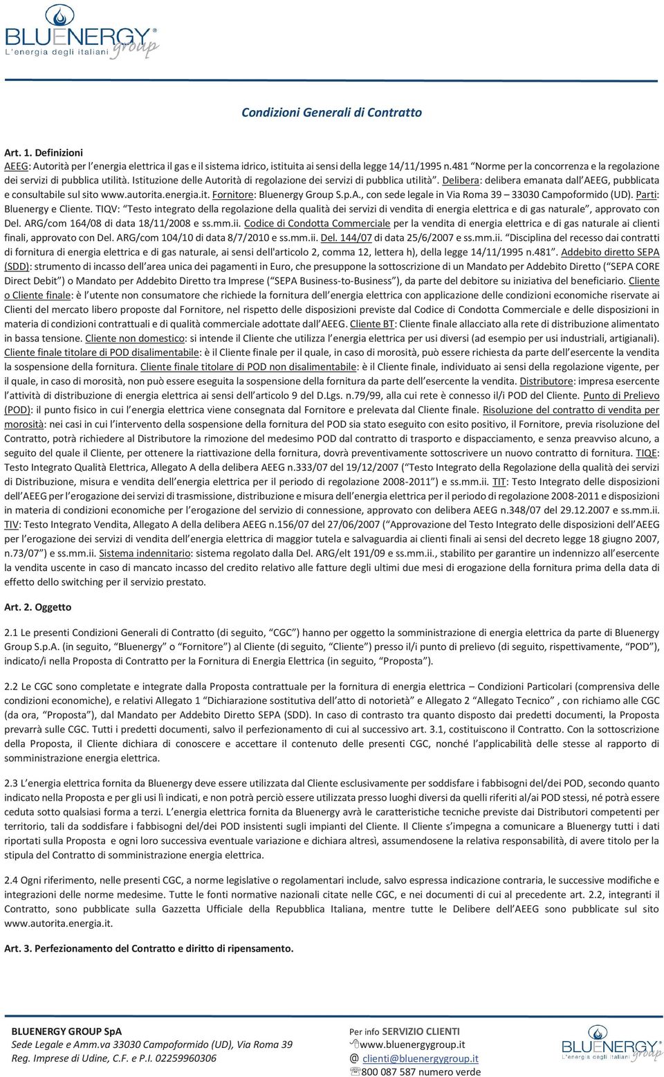 Delibera: delibera emanata dall AEEG, pubblicata e consultabile sul sito www.autorita.energia.it. Fornitore: Bluenergy Group S.p.A., con sede legale in Via Roma 39 33030 Campoformido (UD).