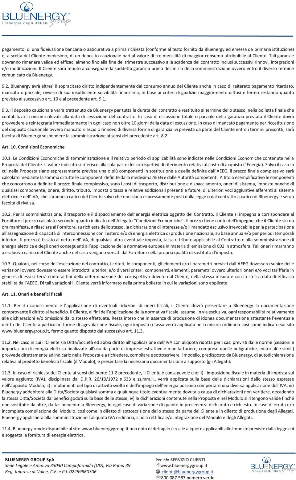 Tali garanzie dovranno rimanere valide ed efficaci almeno fino alla fine del trimestre successivo alla scadenza del contratto inclusi successivi rinnovi, integrazioni e/o modificazioni.