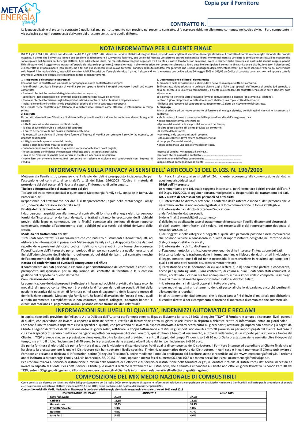 NOTA INFORMATIVA PER IL CLIENTE FINALE Dal 1 luglio 2004 tutti i clienti non domestici e dal 1 luglio 2007 tutti i clienti del servizio elettrico divengono liberi, potendo così scegliere il venditore