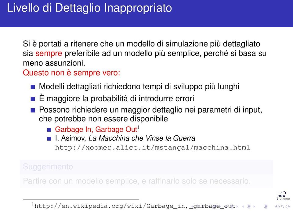 Questo non è sempre vero: Modelli dettagliati richiedono tempi di sviluppo più lunghi È maggiore la probabilità di introdurre errori Possono richiedere un maggior