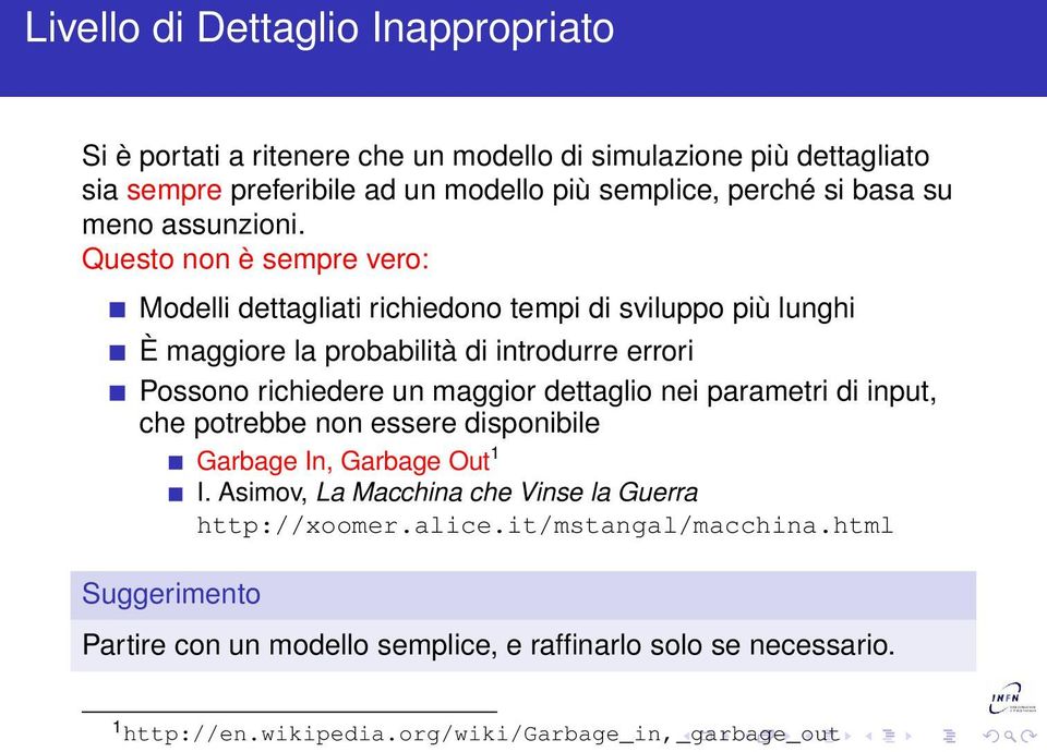 Questo non è sempre vero: Modelli dettagliati richiedono tempi di sviluppo più lunghi È maggiore la probabilità di introdurre errori Possono richiedere un maggior