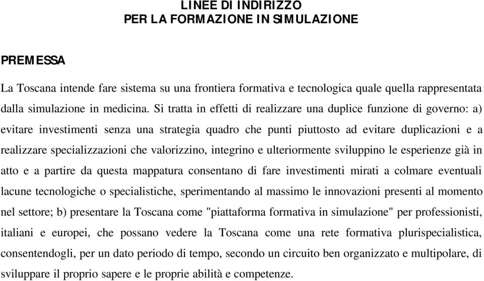 valorizzino, integrino e ulteriormente sviluppino le esperienze già in atto e a partire da questa mappatura consentano di fare investimenti mirati a colmare eventuali lacune tecnologiche o