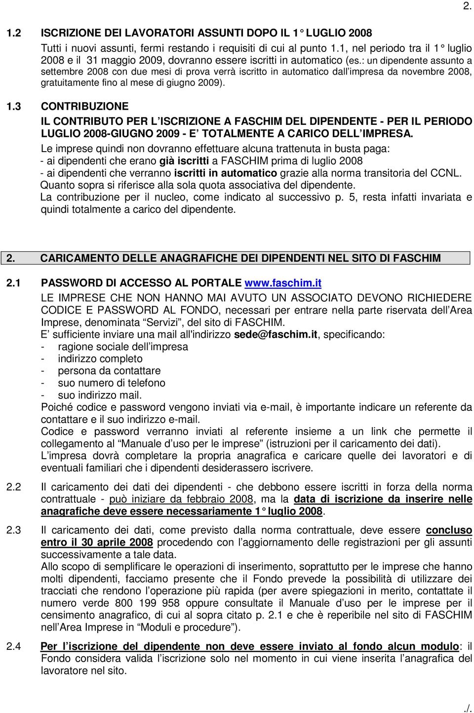 : un dipendente assunto a settembre 2008 con due mesi di prova verrà iscritto in automatico dall impresa da novembre 2008, gratuitamente fino al mese di giugno 2009). 1.