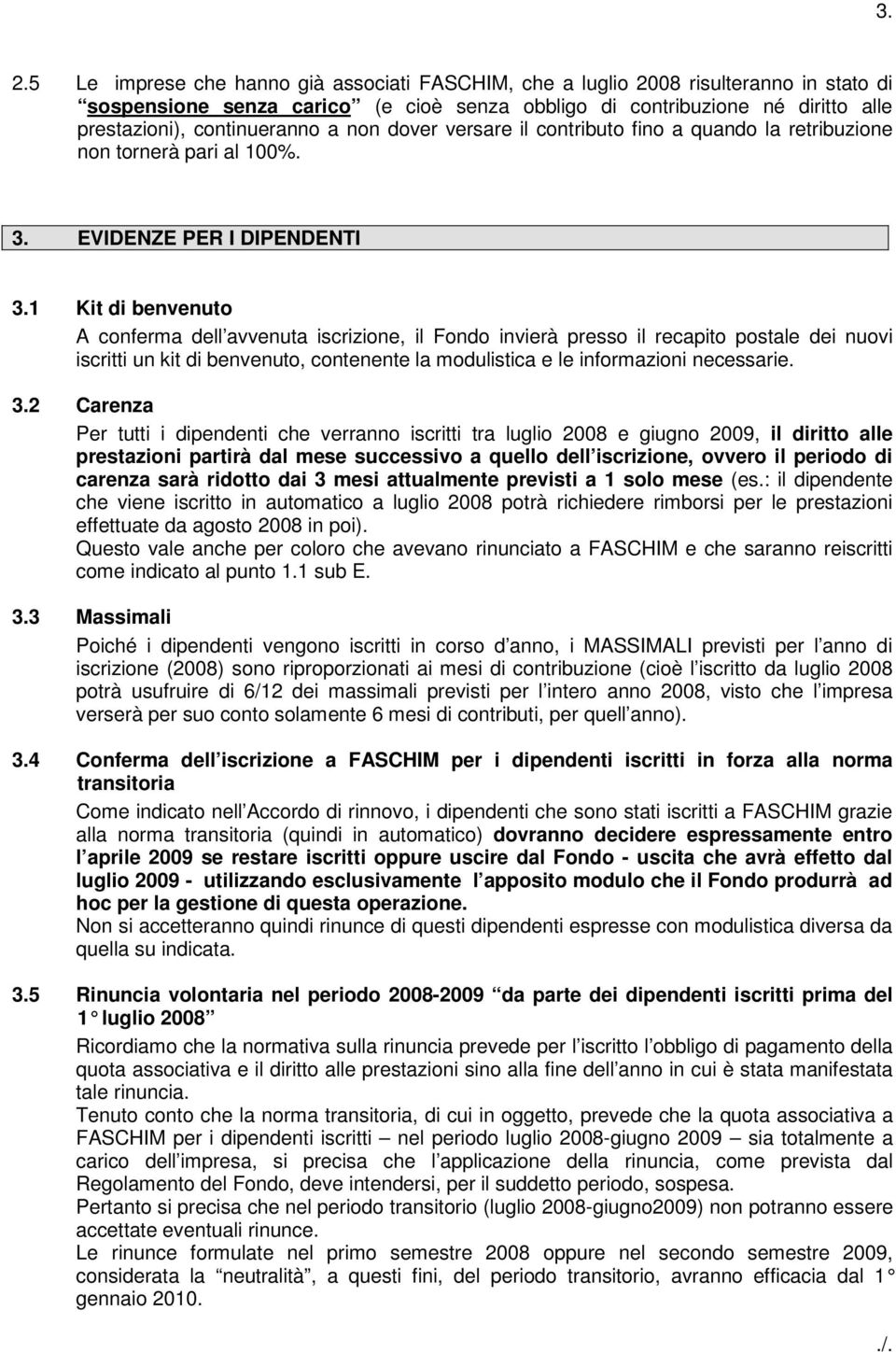 1 Kit di benvenuto A conferma dell avvenuta iscrizione, il Fondo invierà presso il recapito postale dei nuovi iscritti un kit di benvenuto, contenente la modulistica e le informazioni necessarie. 3.