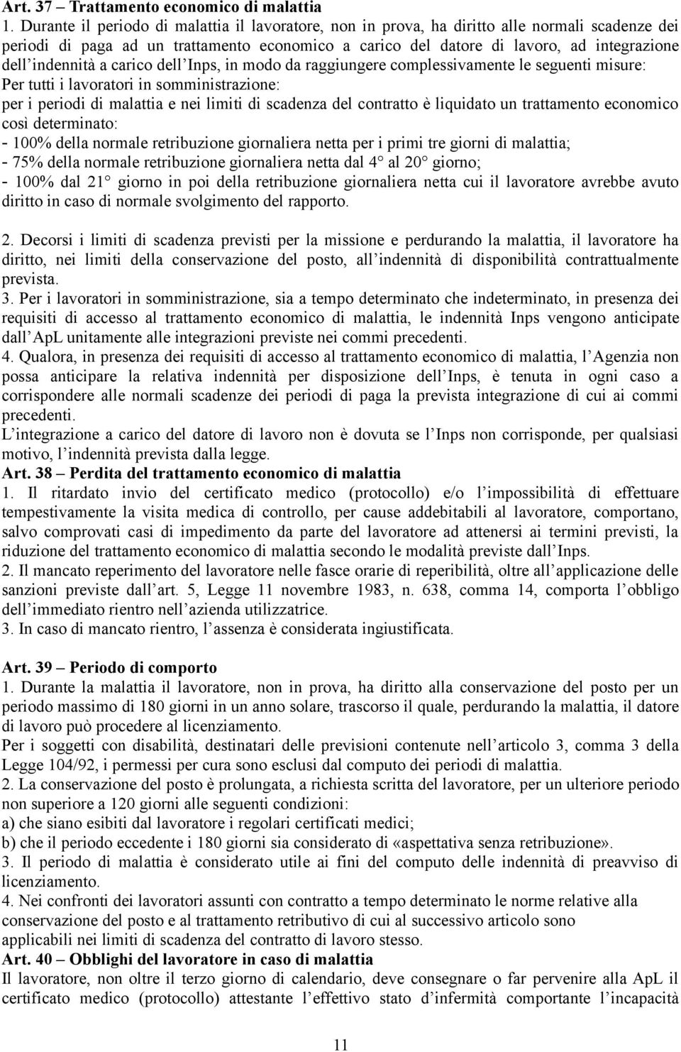 indennità a carico dell Inps, in modo da raggiungere complessivamente le seguenti misure: Per tutti i lavoratori in somministrazione: per i periodi di malattia e nei limiti di scadenza del contratto