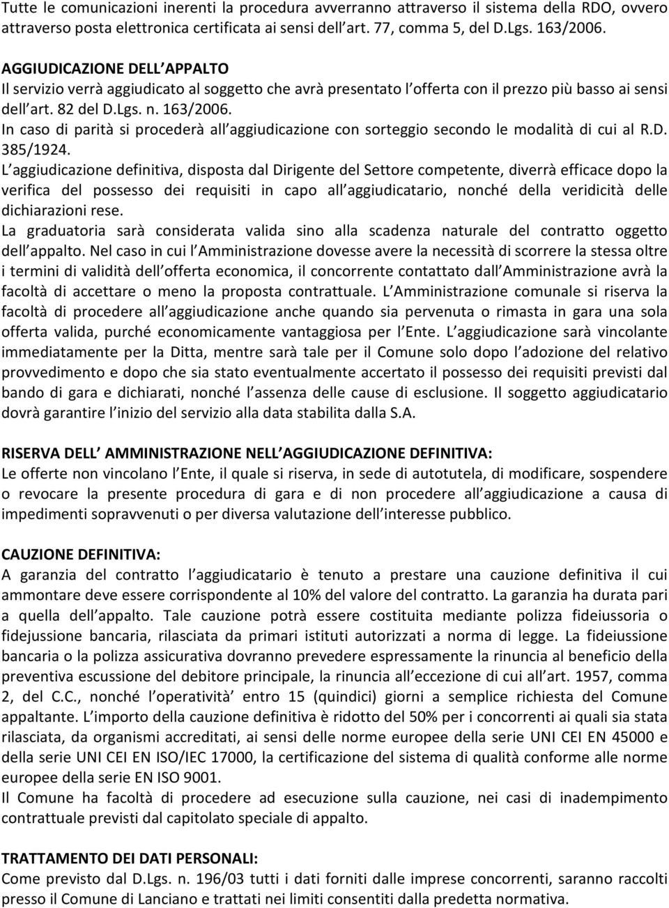 In caso di parità si procederà all aggiudicazione con sorteggio secondo le modalità di cui al R.D. 385/1924.