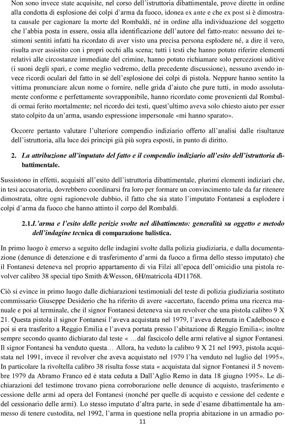 sentiti infatti ha ricordato di aver visto una precisa persona esplodere né, a dire il vero, risulta aver assistito con i propri occhi alla scena; tutti i testi che hanno potuto riferire elementi