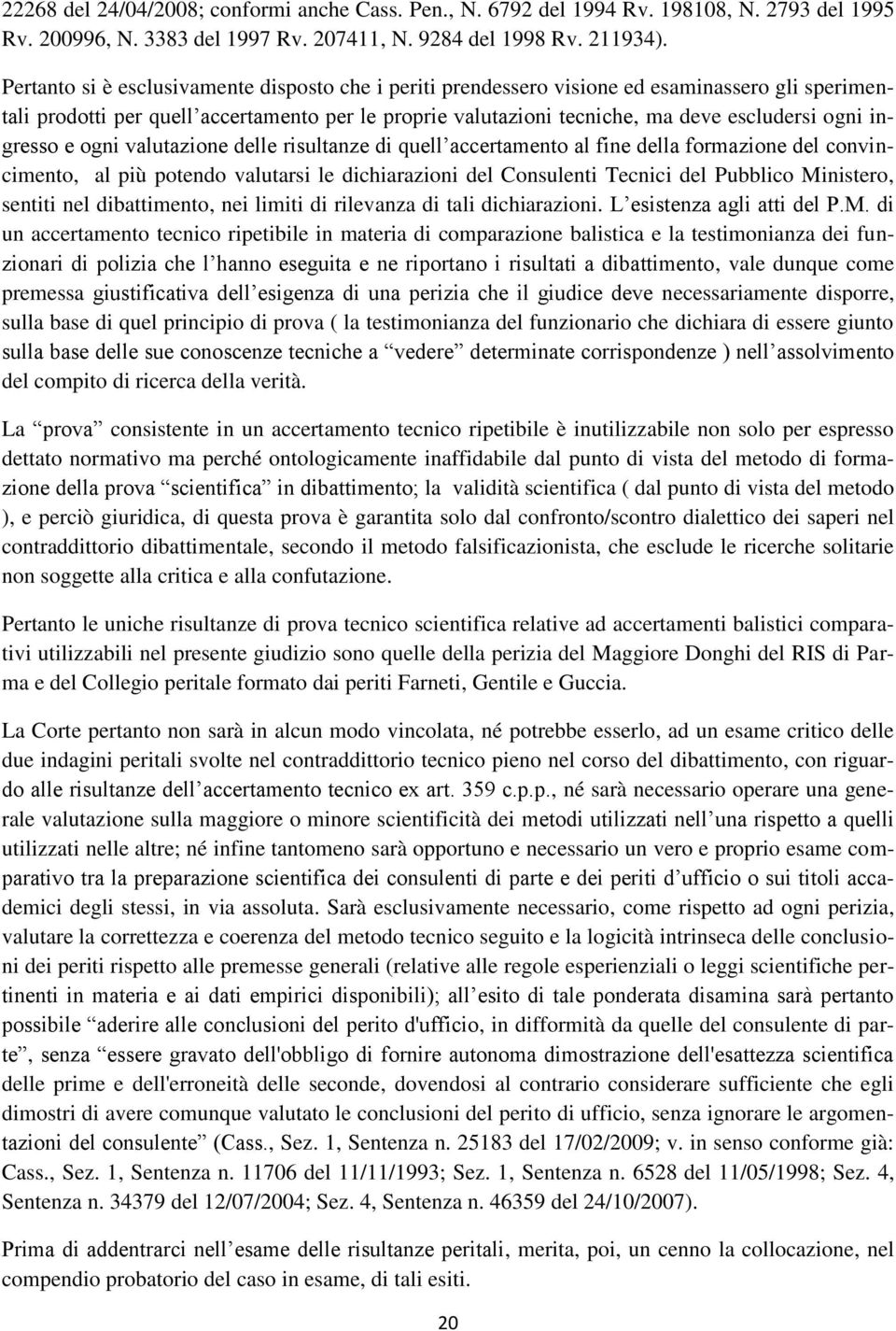 ingresso e ogni valutazione delle risultanze di quell accertamento al fine della formazione del convincimento, al più potendo valutarsi le dichiarazioni del Consulenti Tecnici del Pubblico Ministero,