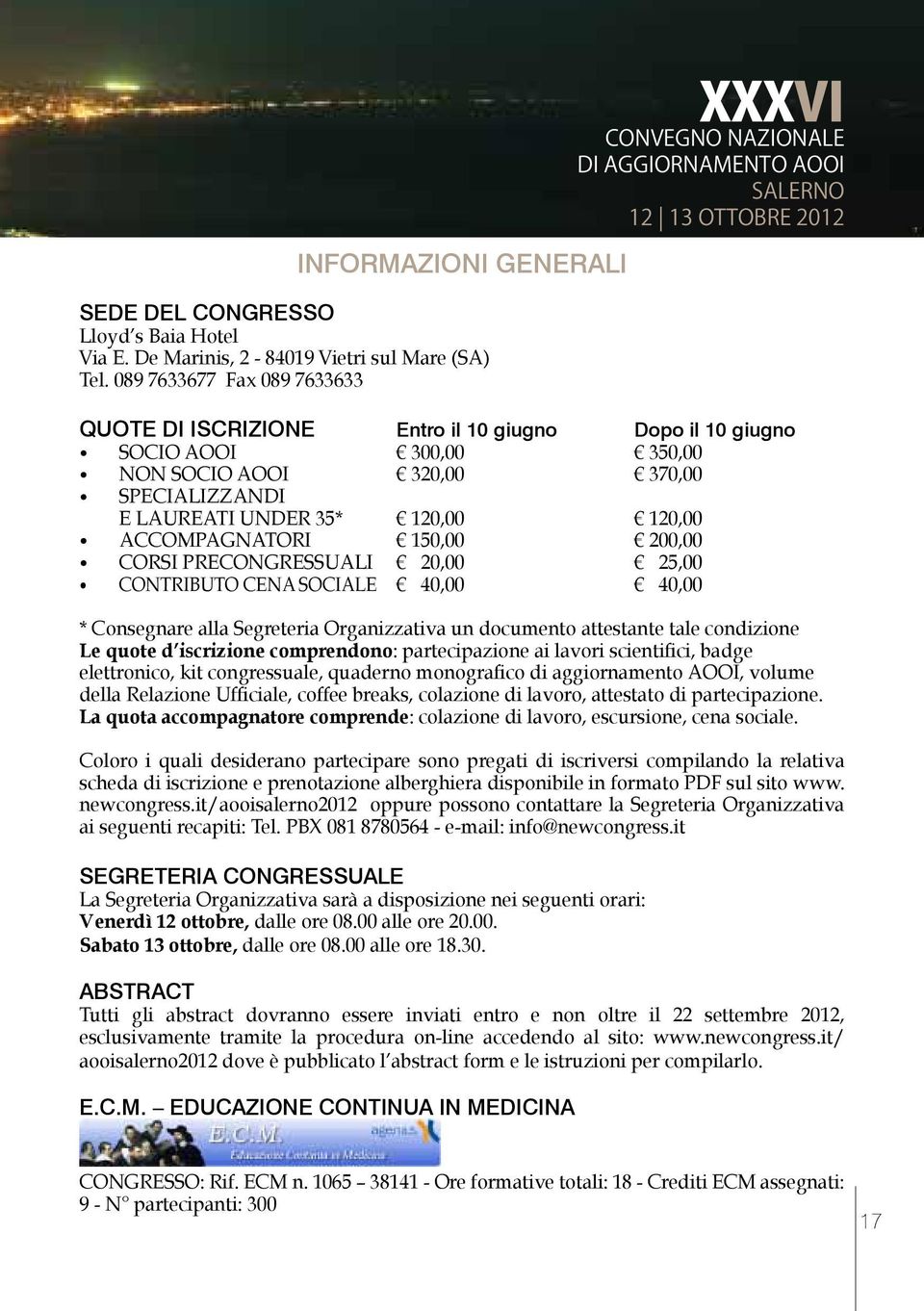 320,00 370,00 SPECIALIZZANDI E LAUREATI UNDER 35* 120,00 120,00 ACCOMPAGNATORI 150,00 200,00 CORSI PRECONGRESSUALI 20,00 25,00 CONTRIBUTO CENA SOCIALE 40,00 40,00 * Consegnare alla Segreteria