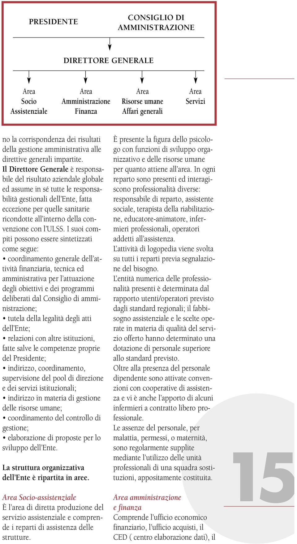 Il Direttore Generale è responsabile del risultato aziendale globale ed assume in sé tutte le responsabilità gestionali dell Ente, fatta eccezione per quelle sanitarie ricondotte all interno della