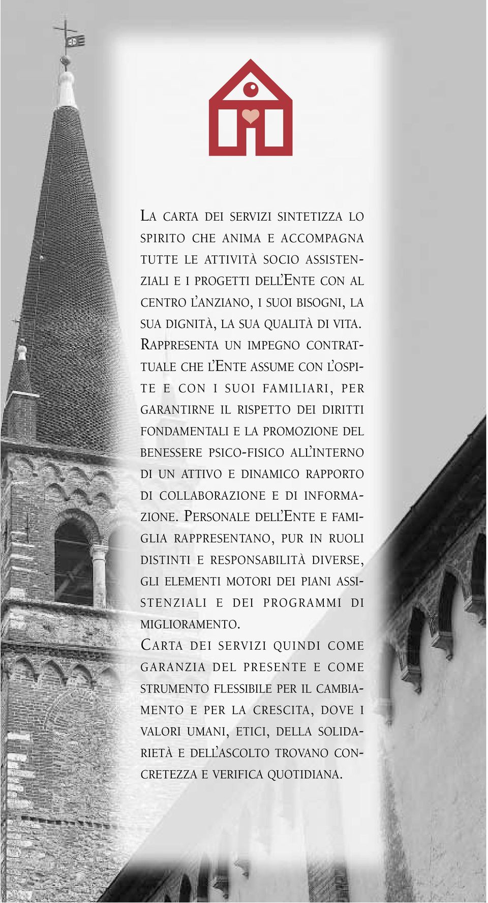 RAPPRESENTA UN IMPEGNO CONTRAT- TUALE CHE L ENTE ASSUME CON L OSPI- TE E CON I SUOI FAMILIARI, PER GARANTIRNE IL RISPETTO DEI DIRITTI FONDAMENTALI E LA PROMOZIONE DEL BENESSERE PSICO-FISICO ALL