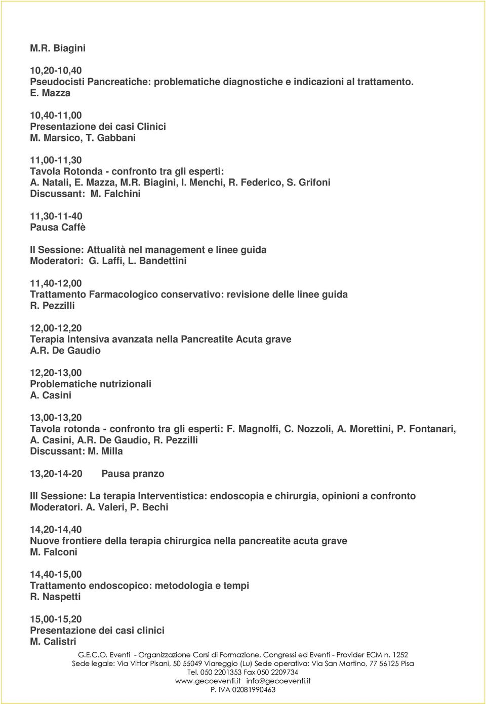 Falchini 11,30-11-40 Pausa Caffè II Sessione: Attualità nel management e linee guida Moderatori: G. Laffi, L.