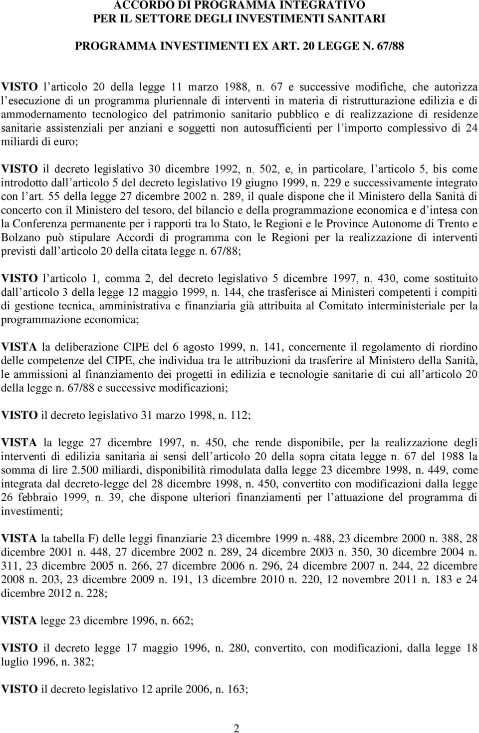 pubblico e di realizzazione di residenze sanitarie assistenziali per anziani e soggetti non autosufficienti per l importo complessivo di 24 miliardi di euro; VISTO il decreto legislativo 30 dicembre