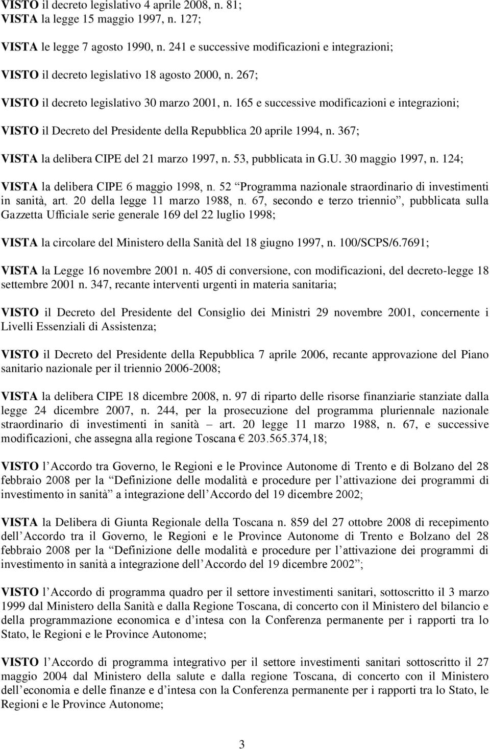 165 e successive modificazioni e integrazioni; VISTO il Decreto del Presidente della Repubblica 20 aprile 1994, n. 367; VISTA la delibera CIPE del 21 marzo 1997, n. 53, pubblicata in G.U.