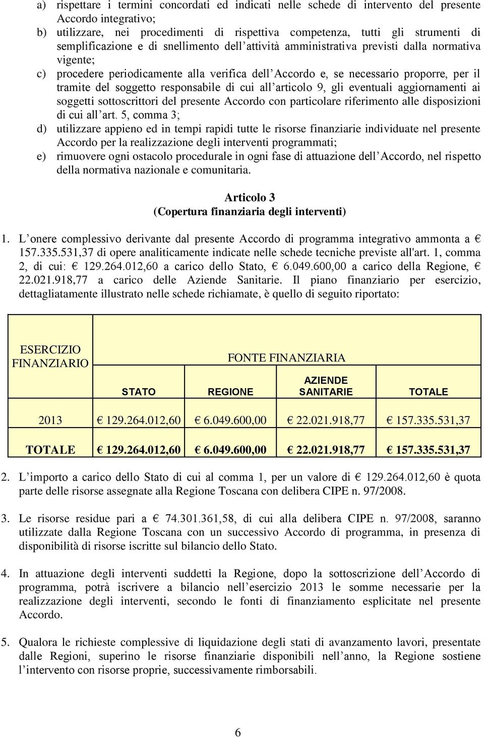 soggetto responsabile di cui all articolo 9, gli eventuali aggiornamenti ai soggetti sottoscrittori del presente Accordo con particolare riferimento alle disposizioni di cui all art.