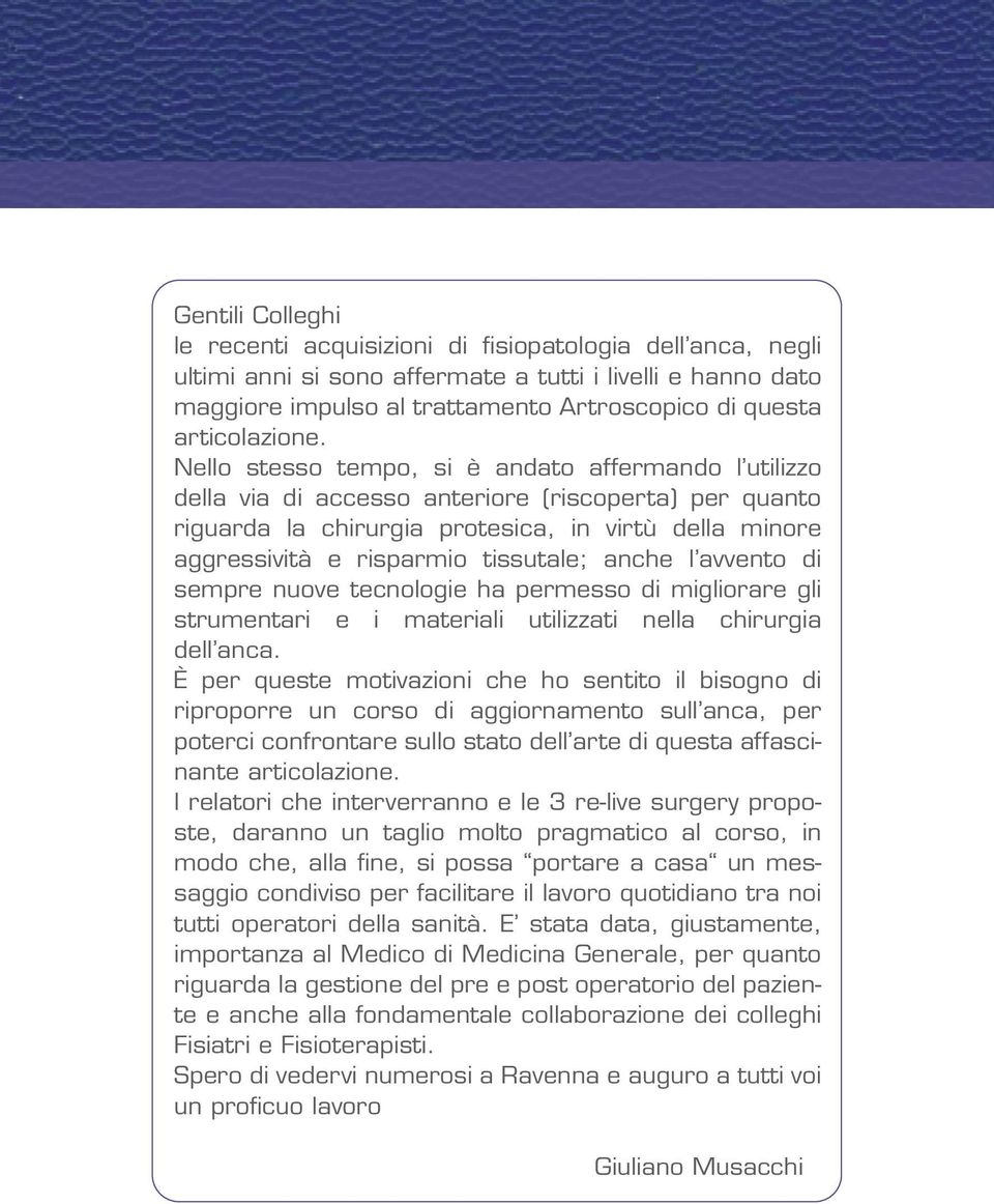 Nello stesso tempo, si è andato affermando l utilizzo della via di accesso anteriore (riscoperta) per quanto riguarda la chirurgia protesica, in virtù della minore aggressività e risparmio tissutale;